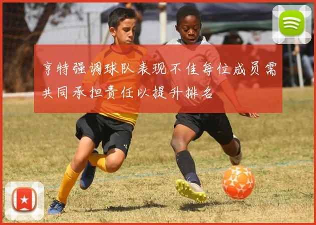 亨特强调球队表现不佳每位成员需共同承担责任以提升排名