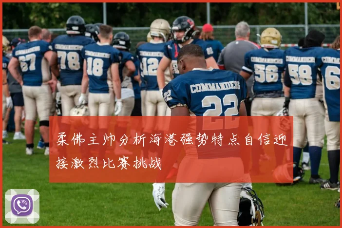 柔佛主帅分析海港强势特点自信迎接激烈比赛挑战